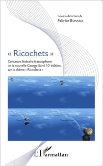 Ricochets - concours littéraire francophone de la nouvelle George Sand 10e édition sur le thème "ricochets"
