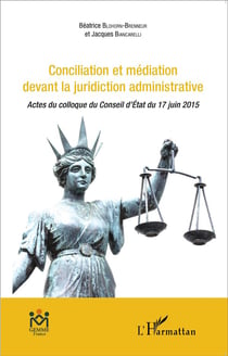 Conciliation et médiation devant la juridiction administrative - actes du colloque du Conseil d'Etat du 17 juin 2015