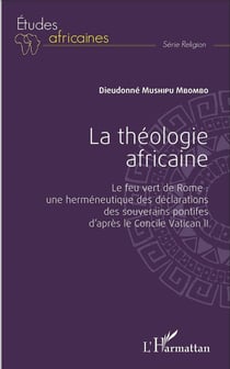La théologie africaine : Le feu vert de Rome : une herméneutique des déclarations des souverains pontifes d'après le Concile Vatican II