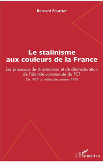 Le stalinisme aux couleurs de la France - les processus de structuration et de destructuration de l'identité communiste du PCF, de 1945 au milieu des années 1970