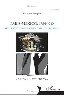 Paris-Mexico 1784-1910 Tome 2 - architectures et devenir des formes - textes et documents