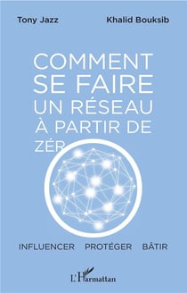 Comment se faire un réseau à partir de zéro - influencer, protéger, bâtir