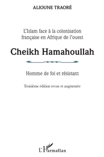 Cheikh Hamahoullah, homme de foi et résistant - l'Islam face à la colonisation française en Afrique de l'ouest (3e édition)