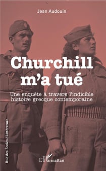 Churchill m'a tué - une enquête à travers l'indicible histoire grècque contemporaine