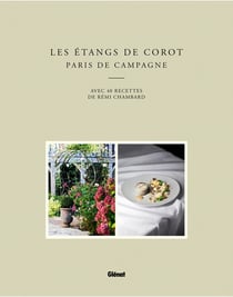 Les étangs de Corot - Paris de campagne - avec 40 recettes de Rémi Chambard