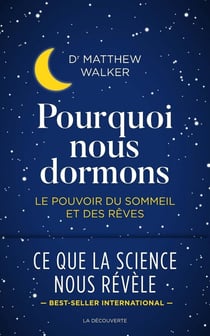 Pourquoi nous dormons - le pouvoir du sommeil et des rêves, ce que la science nous révèle