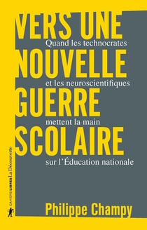 Vers une nouvelle guerre scolaire - Quand les technocrates et les neuroscientifiques mettent la main