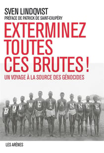 Exterminer toutes ces brutes ! - un voyage à la source des génocides