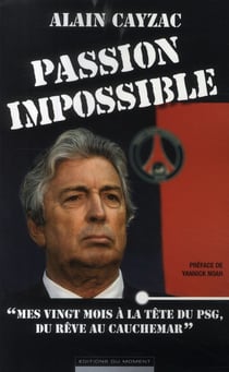 Passion impossible - "mes vingt mois à la tête du psg, du rêve au cauchemar"