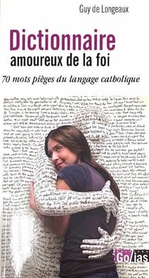 Dictionnaire amoureux de la foi : 70 mots pièges du langage catholique
