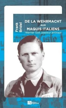 De la Wehrmacht aux maquis italiens : Werner Goll, pasteur antinazi
