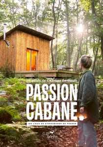 Passion cabane : 100 lieux ou s'encabaner en France