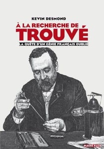 À la recherche de Gustave Trouvé - la quête d'un génie français oublié