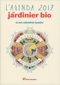 L'agenda du jardinier bio - la sagesse du jardinier - et son calendrier lunaire (2017)