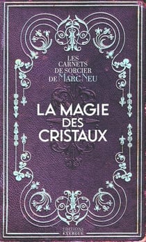 La magie des cristaux : les carnets de sorcier de Marc Neu