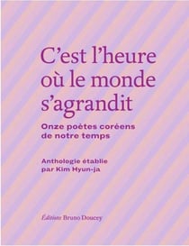C'est l'heure ou le monde s'agrandit : onze poètes coréens de notre temps