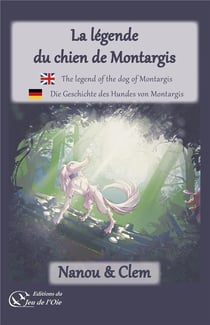 La légende du chien de Montargis : The legend of the dog of Montargis - Die Geschichte des Hundes von Montargis