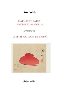 Haïkus du Japon ancien et moderne précédés de le petit grillon de Bashô