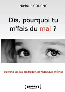 Dis, pourquoi tu m'fais du mal ? - mettons fin aux maltraitances faites aux enfants