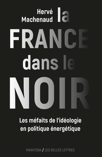 La France dans le noir - les méfaits de l'idéologie en politique énergétique
