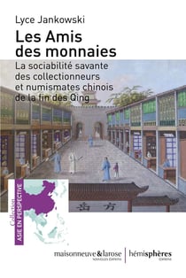 Les amis des monnaies - la sociabilité savante des collectionneurs et numismates chinois de la fin des Qing
