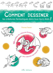 Comment dessiner les créatures fantastiques dans tous leurs états ! 165 modèles de créatures fantastiques pour dessiner ses histoires !