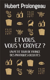 Et vous vous y croyez - petit tour de france des pratiques occultes