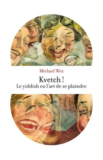 Kvetch ! Le yiddish ou l'art de se plaindre