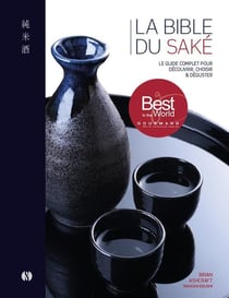 La bible du Saké : le guide complet pour découvrir, choisir et déguster - avec 100 notes de dégustation