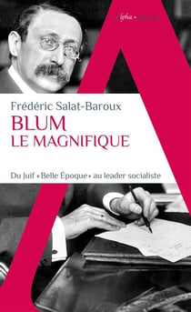 Blum le magnifique : Du juif "belle epoque" au leader socialiste