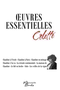 Oeuvres essentielles de Colette : Claudine à l'école - Claudine à Paris - Claudine en ménage - Claudine s'en va - La retraite sentimentale - La maison de Claudine - Le blé en herbe - Sido - Les vrilles de la vigne