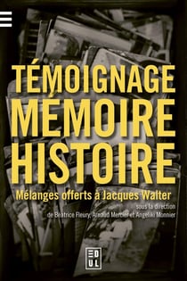 Témoignage, mémoire et histoire : Mélanges offerts à Jacques Walter