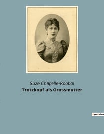 Trotzkopf als Grossmutter : Die Herausforderungen und Freuden des Familienlebens in einer sich wandelnden Welt