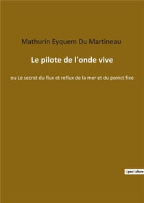 Le pilote de l'onde vive : ou le secret du flux et reflux