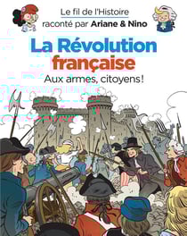 Le fil de l'Histoire raconté par Ariane & Nino Tome 24 : la Révolution française : aux armes, citoyens !