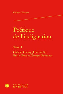Poétique de l'indignation Tome 1 : Gabriel Gauny, Jules Vallès, Émile Zola et Georges Bernanos