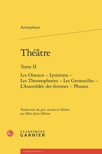 Théâtre Tome 2 : Les Oiseaux - Lysistrata - Les Thesmophories - Les Grenouilles - L'Assemblée des femmes - Ploutos