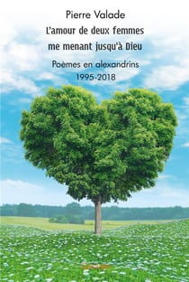 L'amour de deux femmes me menant jusqu'à dieu - poèmes en alexandrins - 1995-2018