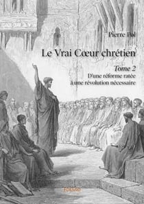 Le vrai coeur chrétien t.2 - une réforme ratée à une révolution nécessaire
