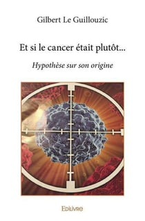 Et si le cancer etait plutot... - hypothese sur son origine