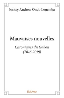 Mauvaises nouvelles : Chroniques du Gabon (2016-2019)