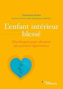 L'enfant intérieur bléssé : dix étapes pour devenir son parent réparateur