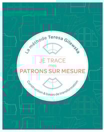 Je trace mes patrons sur mesure : La méthode Teresa Gilewska : Construction & bases de transformation