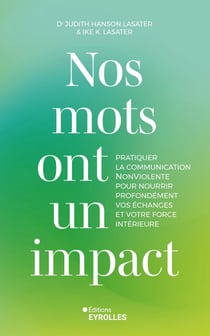 Nos mots ont un impact : Pratiquer la Communication NonViolente pour nourrir profondément vos échanges et votre force intérieure
