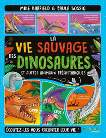 La vie sauvage des dinosaures et autres animaux préhistoriques : Écoutez-les vous raconter leur vie !