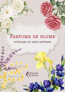 Parfums de plume : Anthologie de textes parfumés