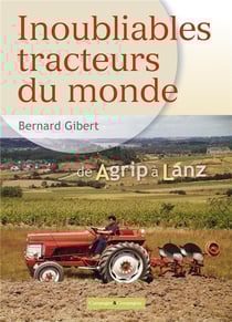 Inoubliables tracteurs du monde Tome 1 : de Agrip à Lanz