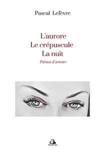L'aurore, le crépuscule, la nuit: poèmes d'amour