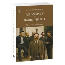 Les disciples de Maître Philippe - Vie, oeuvres et doctrines