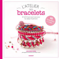 L'atelier des bracelets - 20 techniques pas à pas pour les réaliser facilement